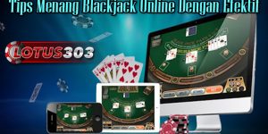Tips Menang Blackjack Online Dengan Efektif