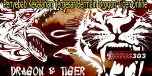 Penyebab Kekalahan Terbesar Bermain Drogon Tiger Online