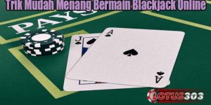 Trik Mudah Menang Bermain Blackjack Online