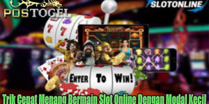 Trik Cepat Menang Bermain Slot Online Dengan Modal Kecil