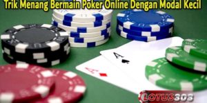 Trik Menang Bermain Poker Online Dengan Modal Kecil