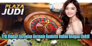 Trik Hindari Kerugian Bermain Roulette Online Dengan Efektif